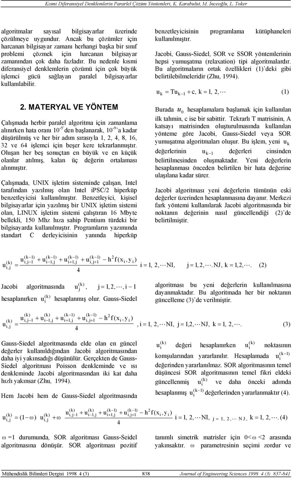 Bu nedenle kısmi diferansiyel denklemlerin çözümü için çok büyük işlemci gücü sağlayan paralel bilgisayarlar kullanılabilir.