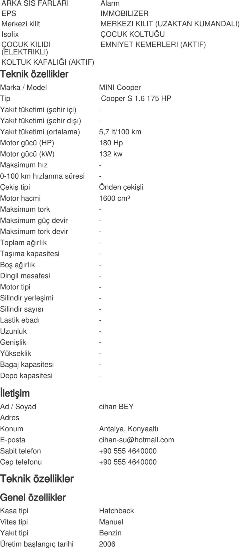 6 175 HP Yakıt tüketimi (şehir içi) - Yakıt tüketimi (şehir dışı) - Yakıt tüketimi (ortalama) Motor gücü (HP) Motor gücü (kw) Maksimum hız - 0-100 km hızlanma süresi - Çekiş tipi Motor hacmi Maksimum