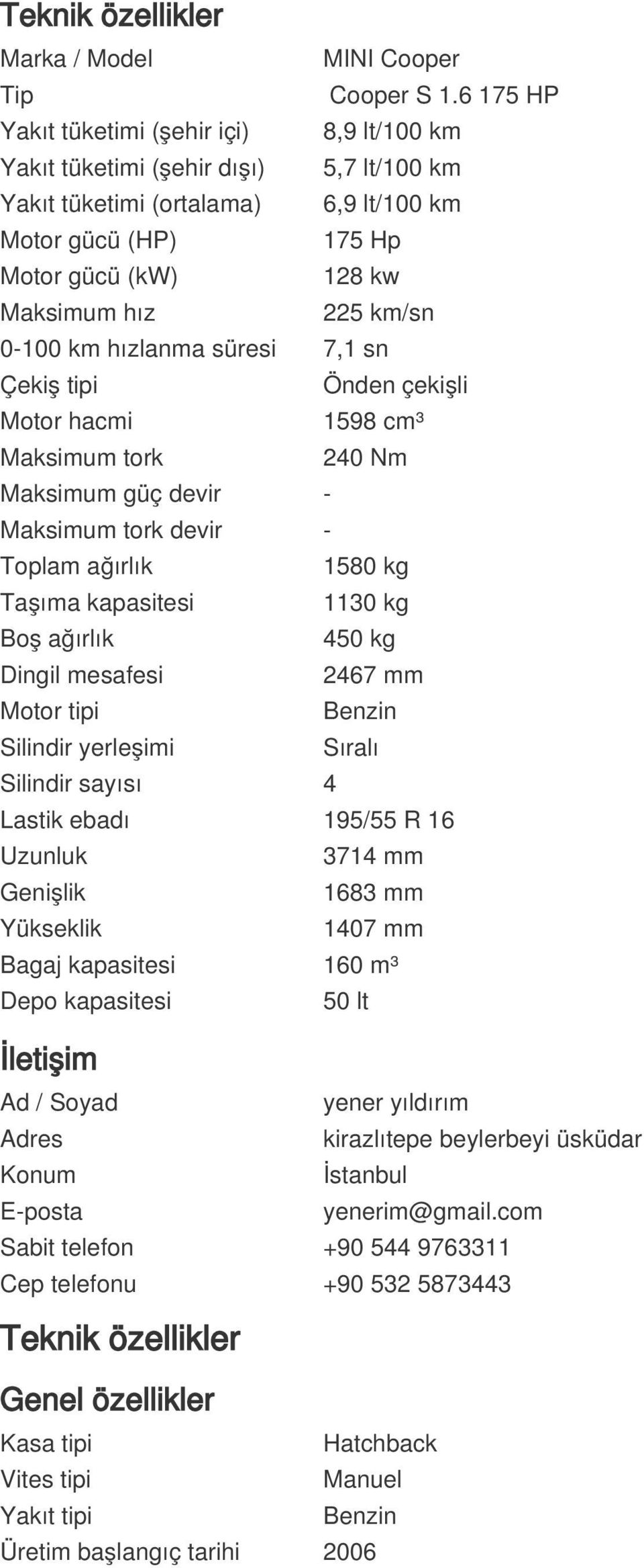 km/sn 0-100 km hızlanma süresi 7,1 sn Çekiş tipi Önden çekişli Motor hacmi 1598 cm³ Maksimum tork 240 Nm Maksimum güç devir - Maksimum tork devir - Toplam ağırlık 1580 kg Taşıma kapasitesi 1130 kg