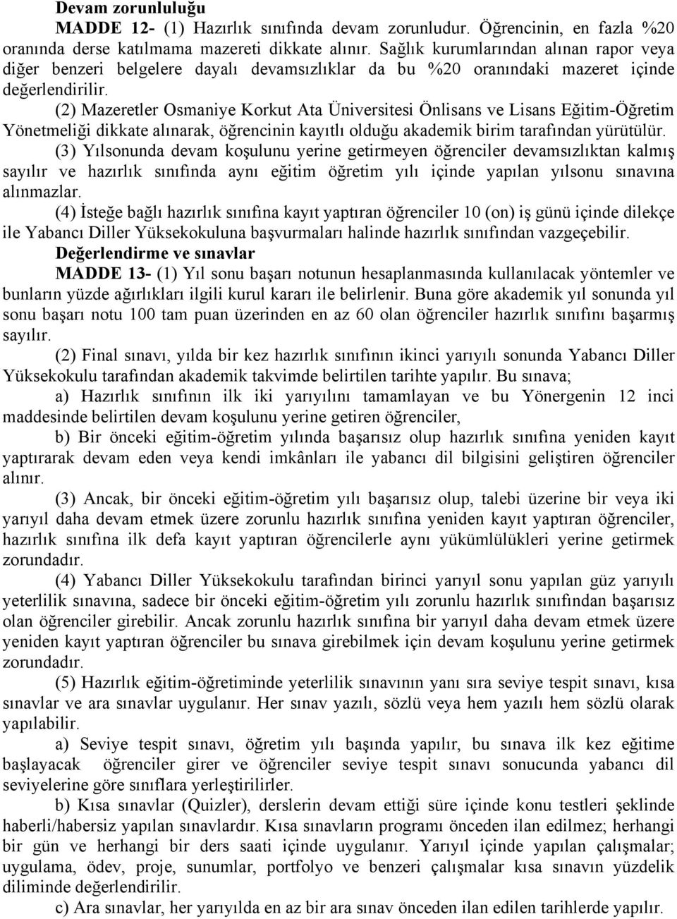 (2) Mazeretler Osmaniye Korkut Ata Üniversitesi Önlisans ve Lisans Eğitim-Öğretim Yönetmeliği dikkate alınarak, öğrencinin kayıtlı olduğu akademik birim tarafından yürütülür.