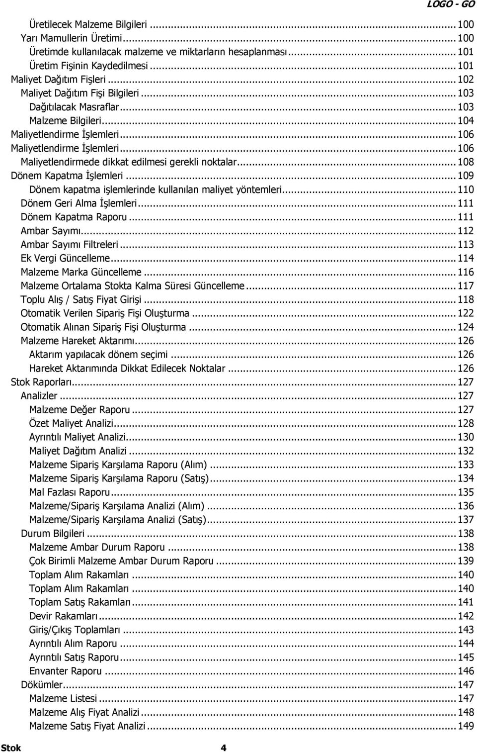 .. 106 Maliyetlendirmede dikkat edilmesi gerekli noktalar... 108 Dönem Kapatma İşlemleri... 109 Dönem kapatma işlemlerinde kullanılan maliyet yöntemleri... 110 Dönem Geri Alma İşlemleri.