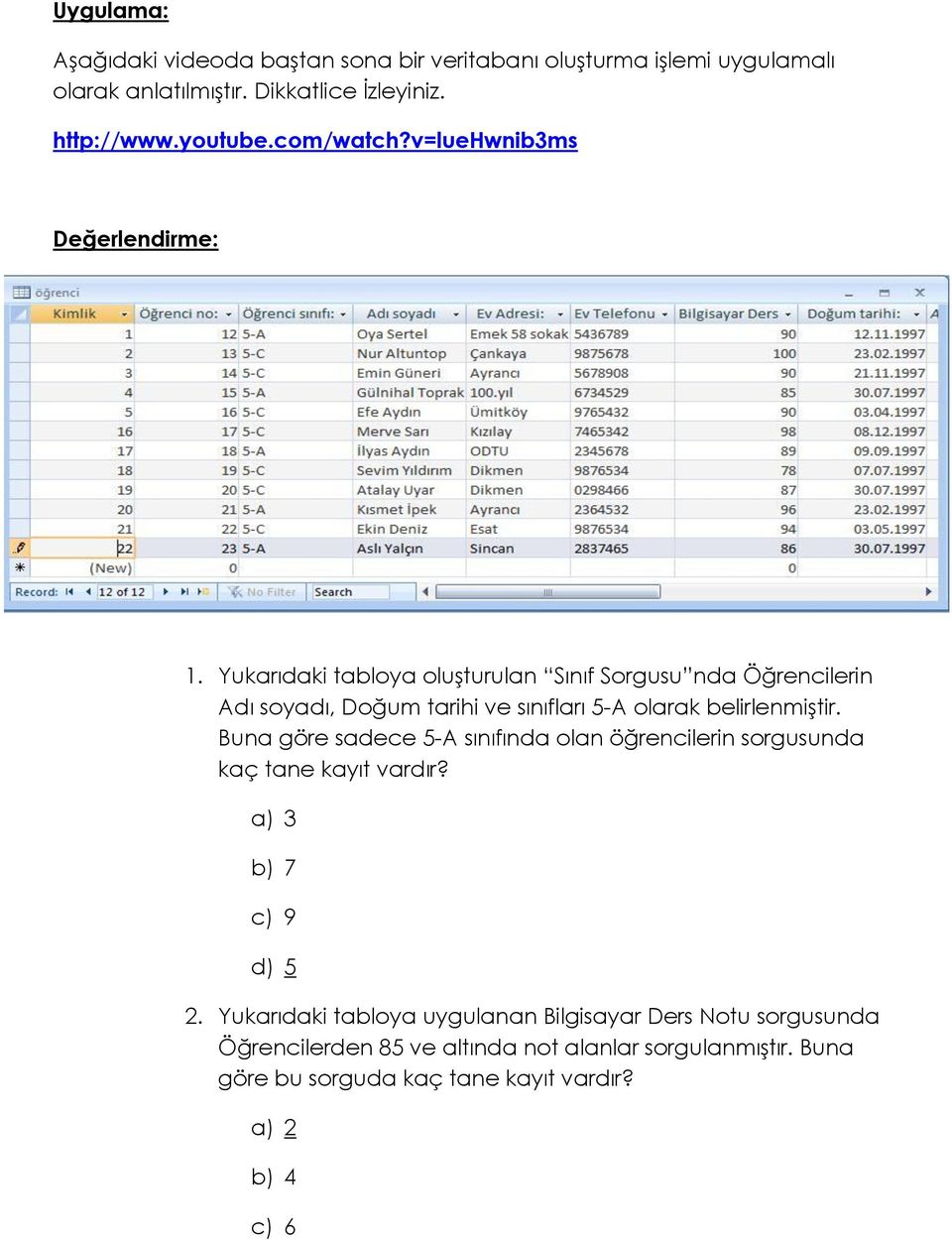 Yukarıdaki tabloya oluşturulan Sınıf Sorgusu nda Öğrencilerin Adı soyadı, Doğum tarihi ve sınıfları 5-A olarak belirlenmiştir.