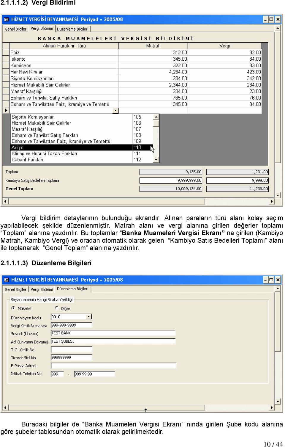 Bu toplamlar Banka Muameleri Vergisi Ekranı na girilen (Kambiyo Matrah, Kambiyo Vergi) ve oradan otomatik olarak gelen Kambiyo Satış Bedelleri Toplamı