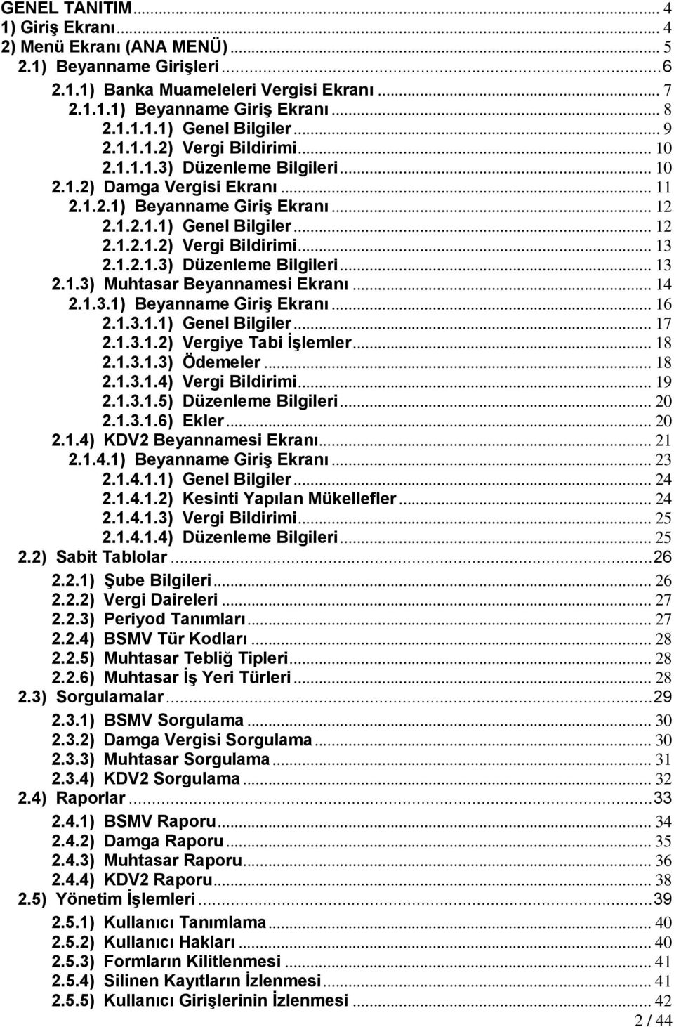 1.2.1.3) Düzenleme Bilgileri... 13 2.1.3) Muhtasar Beyannamesi Ekranı... 14 2.1.3.1) Beyanname Giriş Ekranı... 16 2.1.3.1.1) Genel Bilgiler... 17 2.1.3.1.2) Vergiye Tabi İşlemler... 18 2.1.3.1.3) Ödemeler.