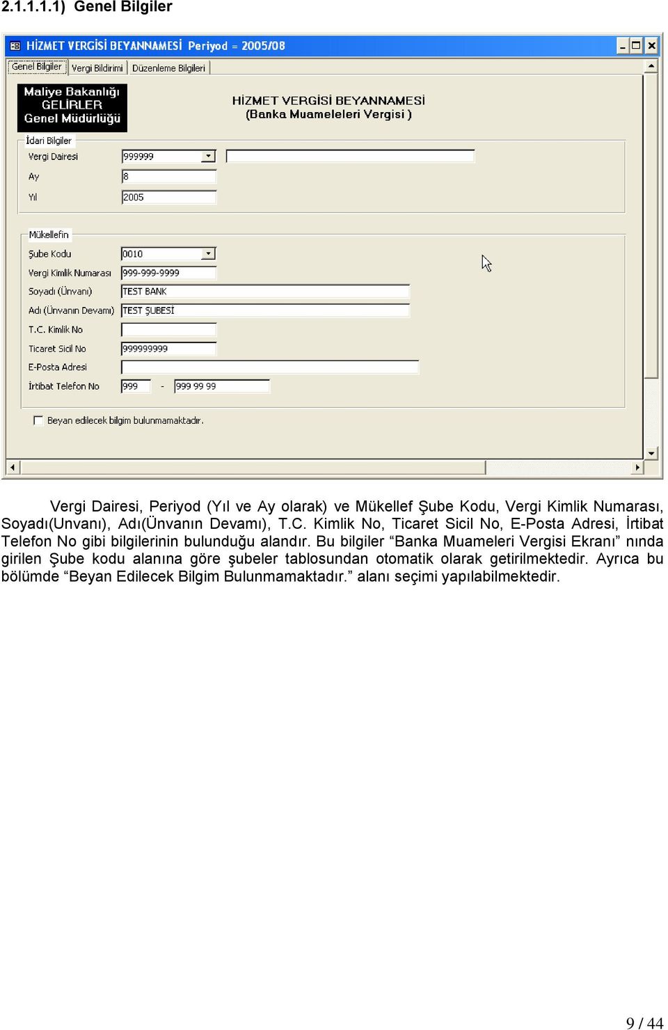 Kimlik No, Ticaret Sicil No, E-Posta Adresi, İrtibat Telefon No gibi bilgilerinin bulunduğu alandır.