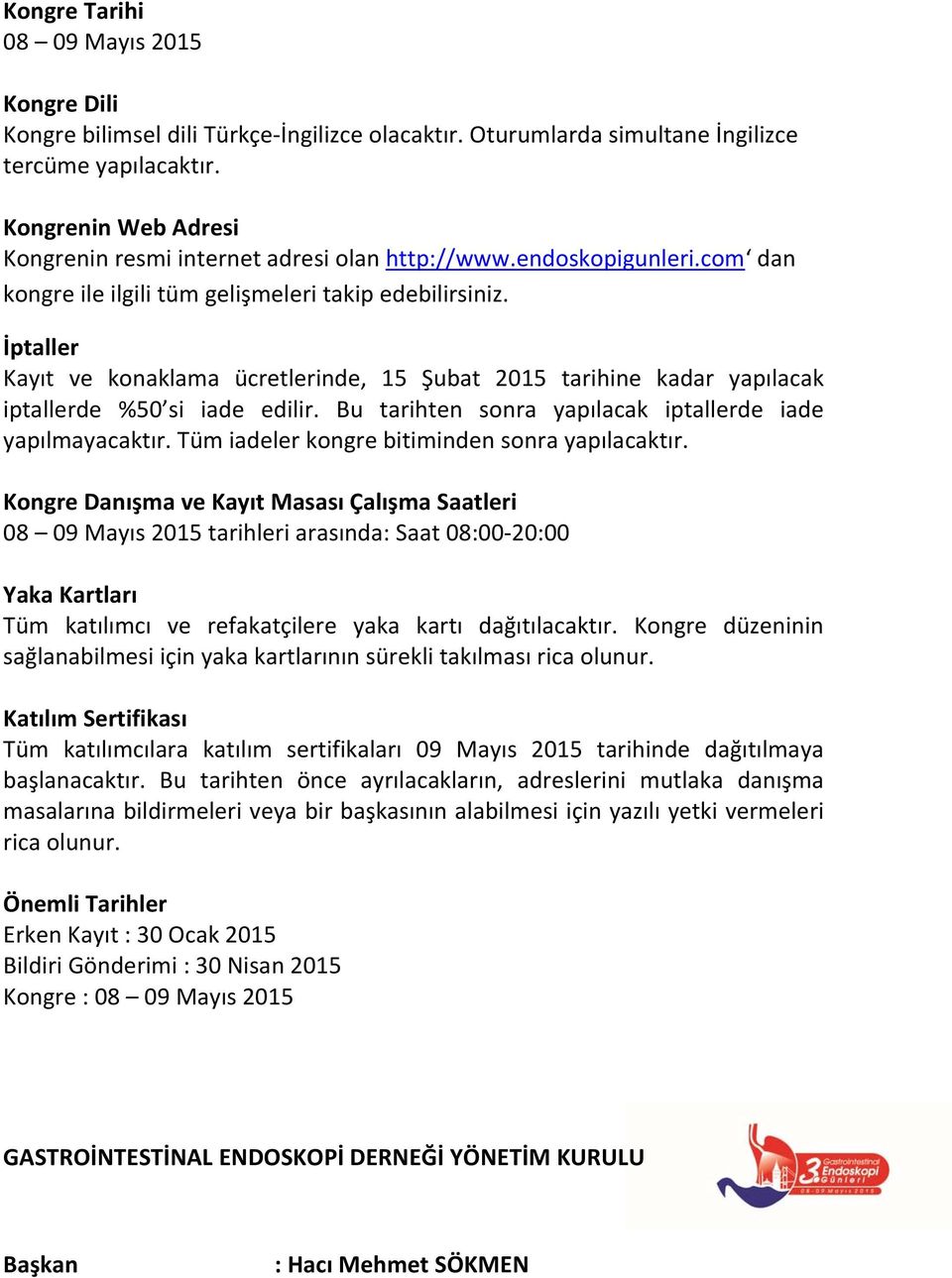 İptaller Kayıt ve konaklama ücretlerinde, 15 Şubat 2015 tarihine kadar yapılacak iptallerde %50 si iade edilir. Bu tarihten sonra yapılacak iptallerde iade yapılmayacaktır.