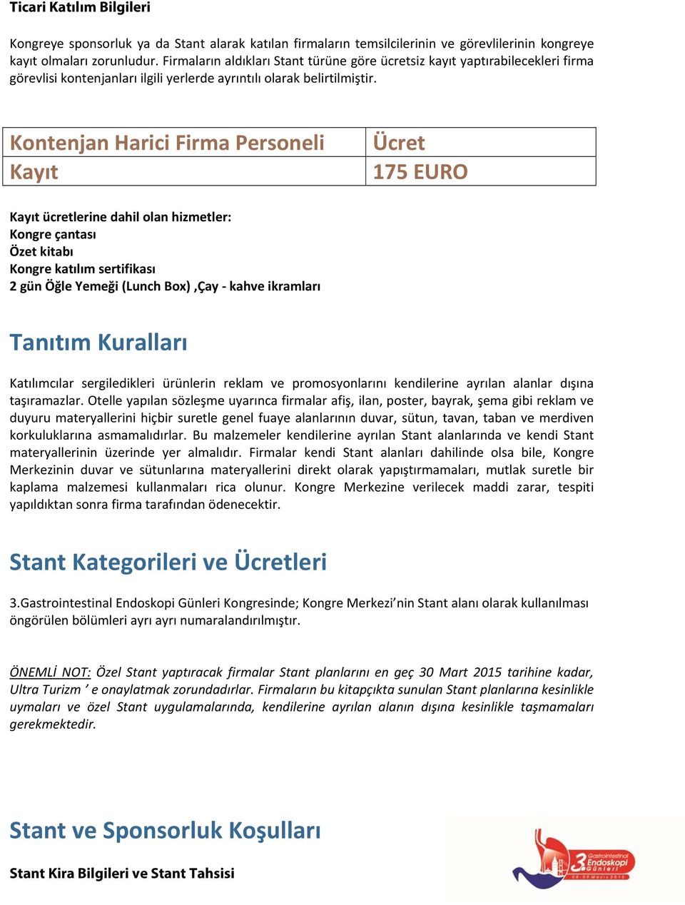 Kontenjan Harici Firma Personeli Kayıt Ücret 175 EURO Kayıt ücretlerine dahil olan hizmetler: Kongre çantası Özet kitabı Kongre katılım sertifikası 2 gün Öğle Yemeği (Lunch Box),Çay kahve ikramları