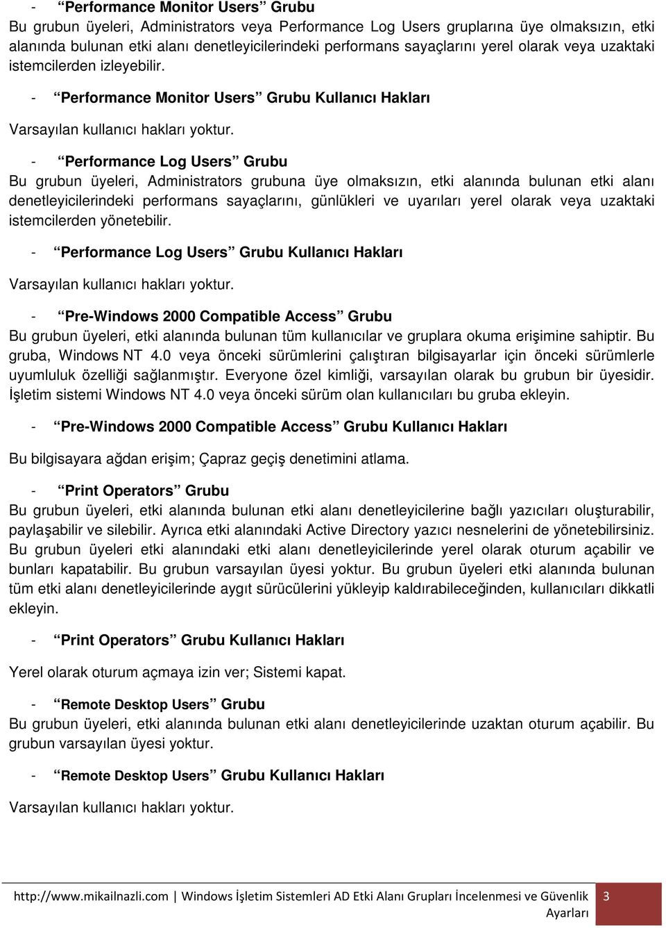 - Performance Monitor Users Grubu Kullanıcı Hakları - Performance Log Users Grubu Bu grubun üyeleri, Administrators grubuna üye olmaksızın, etki alanında bulunan etki alanı denetleyicilerindeki