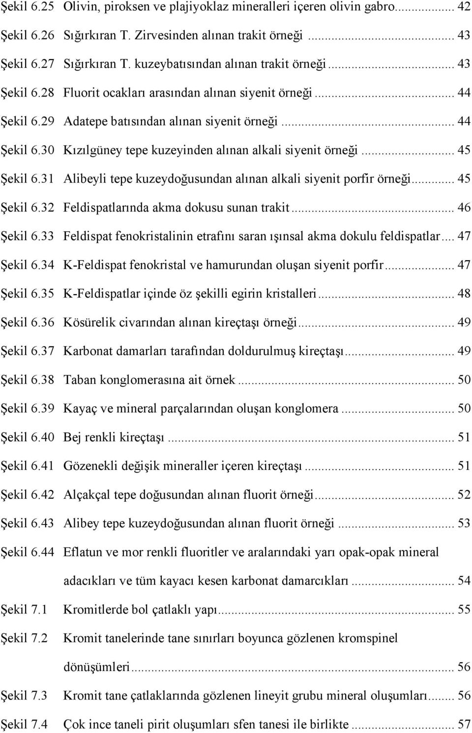 .. 45 Şekil 6.31 Alibeyli tepe kuzeydoğusundan alınan alkali siyenit porfir örneği... 45 Şekil 6.32 Feldispatlarında akma dokusu sunan trakit... 46 Şekil 6.