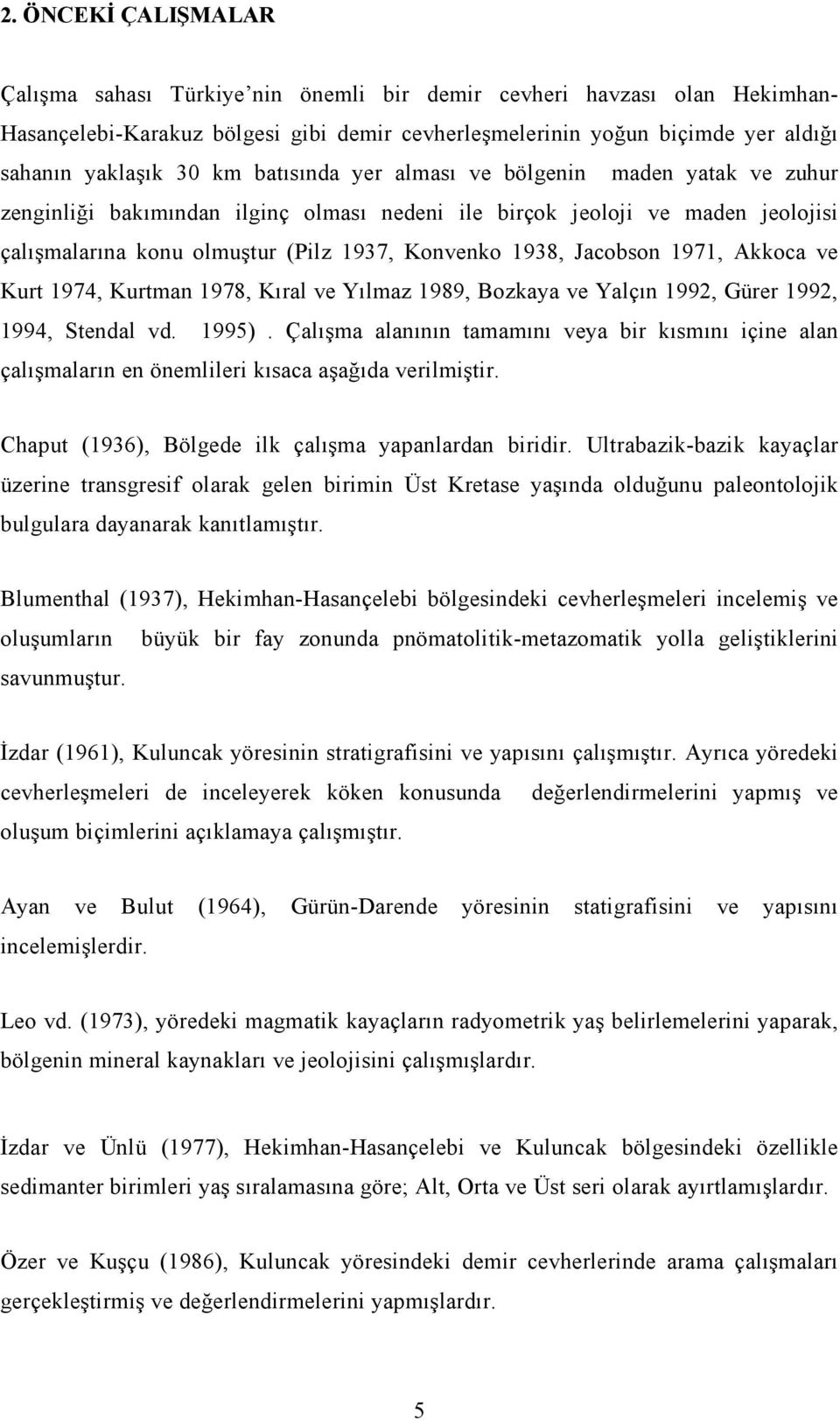 Jacobson 1971, Akkoca ve Kurt 1974, Kurtman 1978, Kıral ve Yılmaz 1989, Bozkaya ve Yalçın 1992, Gürer 1992, 1994, Stendal vd. 1995).