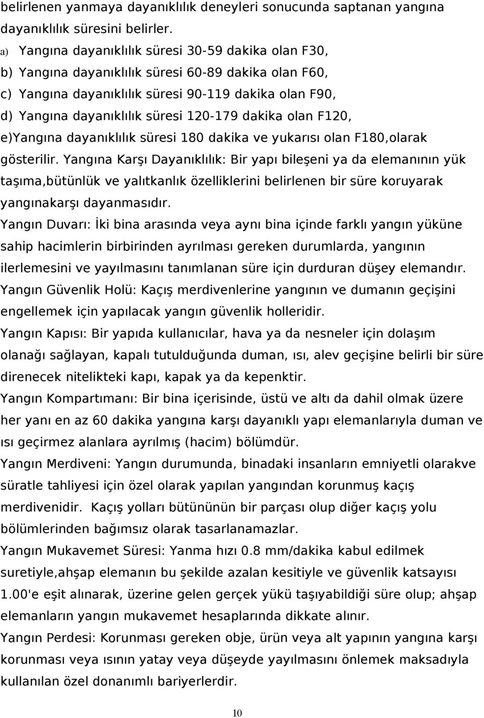 120-179 dakika olan F120, e)yangına dayanıklılık süresi 180 dakika ve yukarısı olan F180,olarak gösterilir.