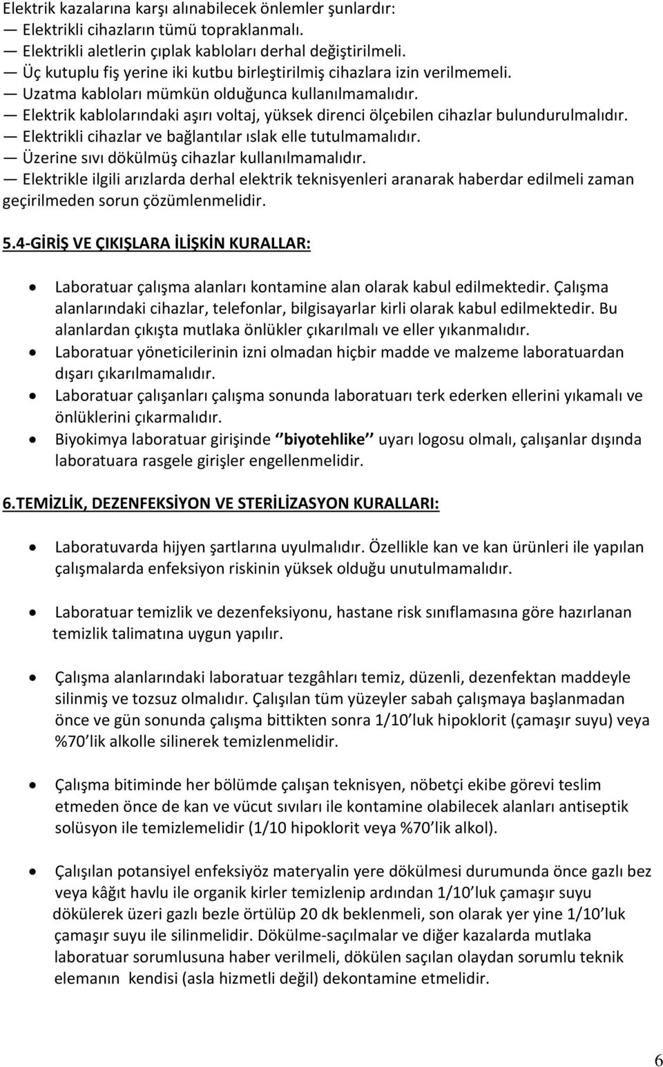 Elektrik kablolarındaki aşırı voltaj, yüksek direnci ölçebilen cihazlar bulundurulmalıdır. Elektrikli cihazlar ve bağlantılar ıslak elle tutulmamalıdır.