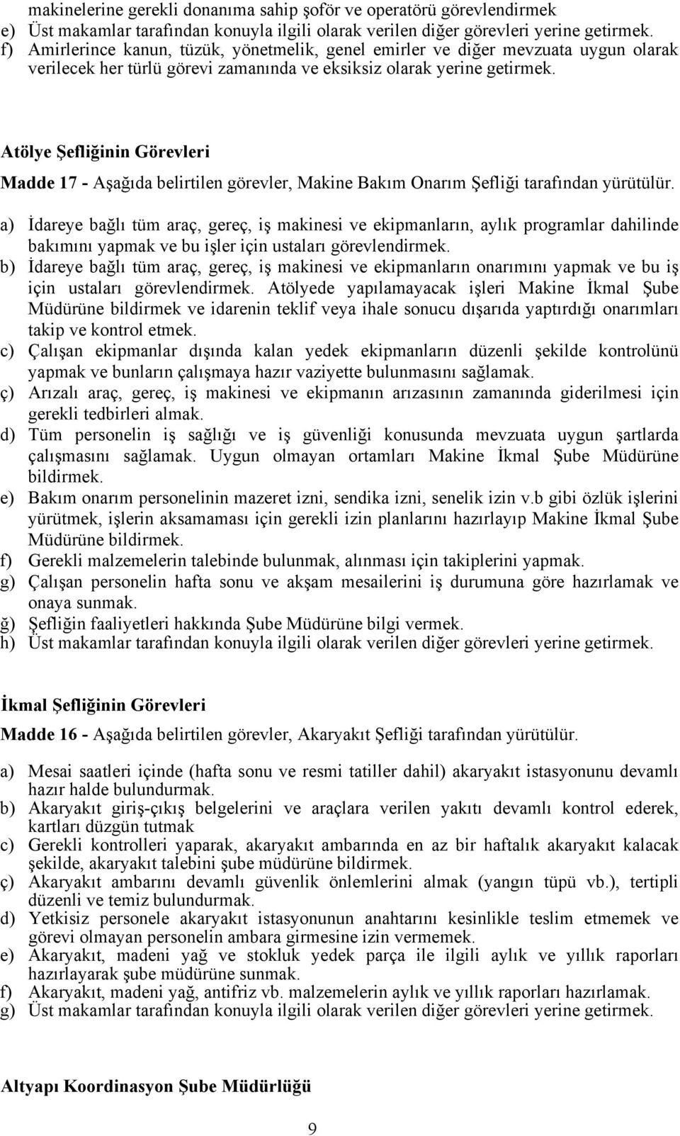 yürütülür. a) İdareye bağlı tüm araç, gereç, iş makinesi ve ekipmanların, aylık programlar dahilinde bakımını yapmak ve bu işler için ustaları görevlendirmek.