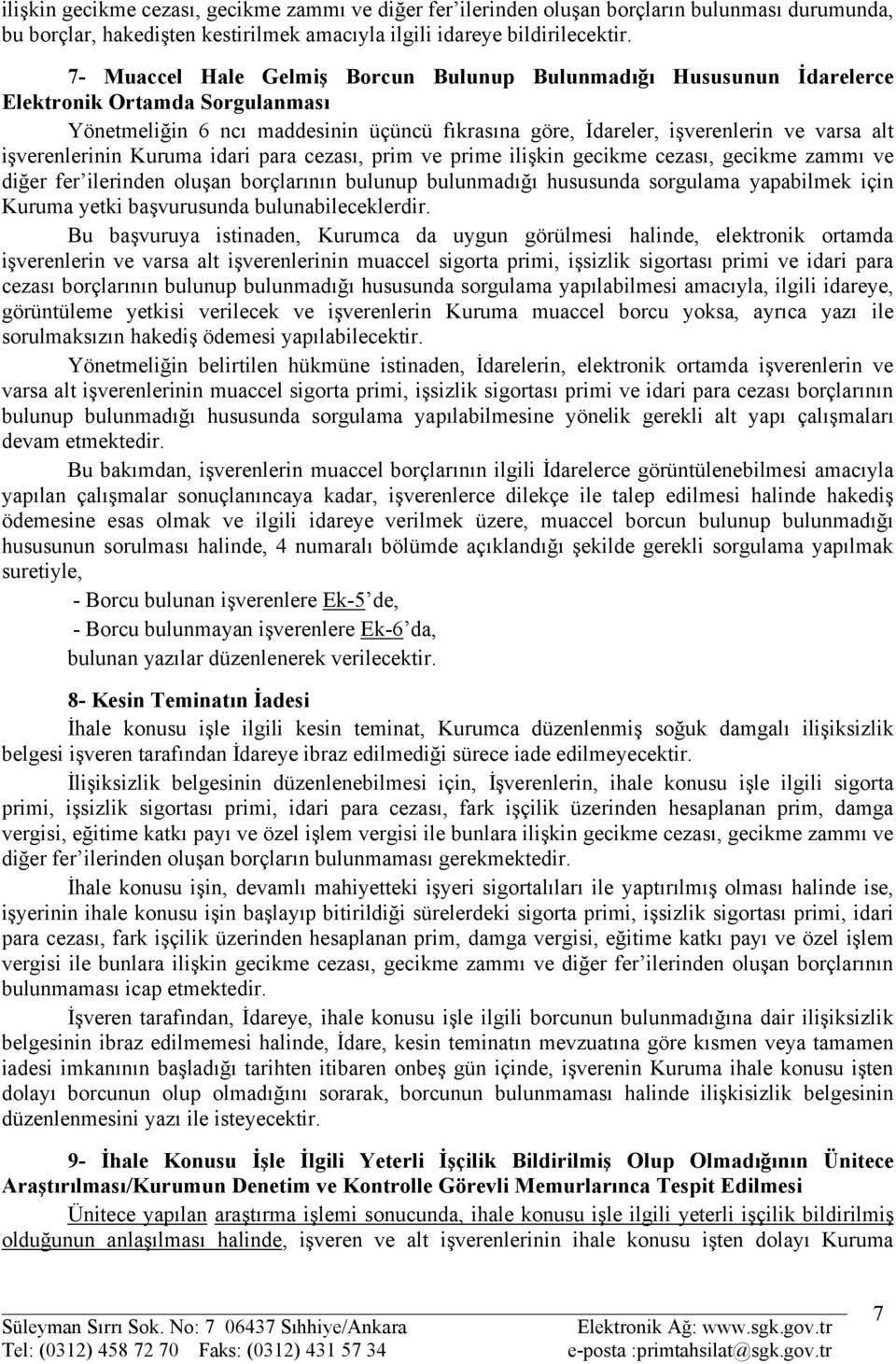 işverenlerinin Kuruma idari para cezası, prim ve prime ilişkin gecikme cezası, gecikme zammı ve diğer fer ilerinden oluşan borçlarının bulunup bulunmadığı hususunda sorgulama yapabilmek için Kuruma