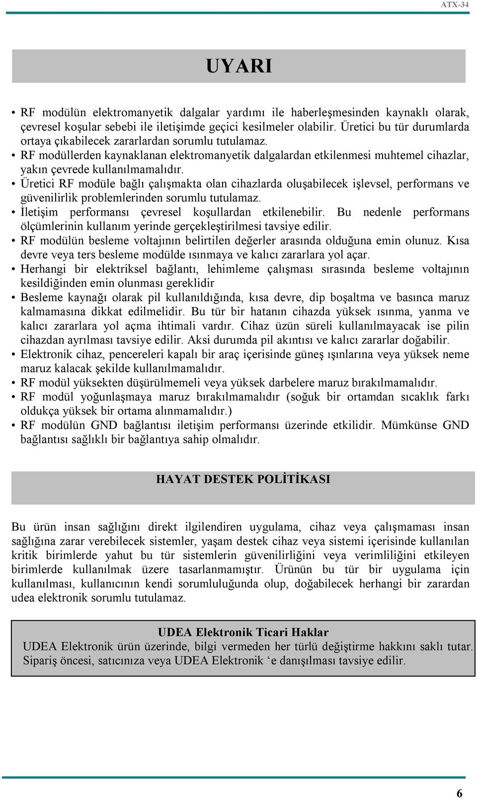 Üretici RF modüle bağlı çalışmakta olan cihazlarda oluşabilecek işlevsel, performans ve güvenilirlik problemlerinden sorumlu tutulamaz. İletişim performansı çevresel koşullardan etkilenebilir.