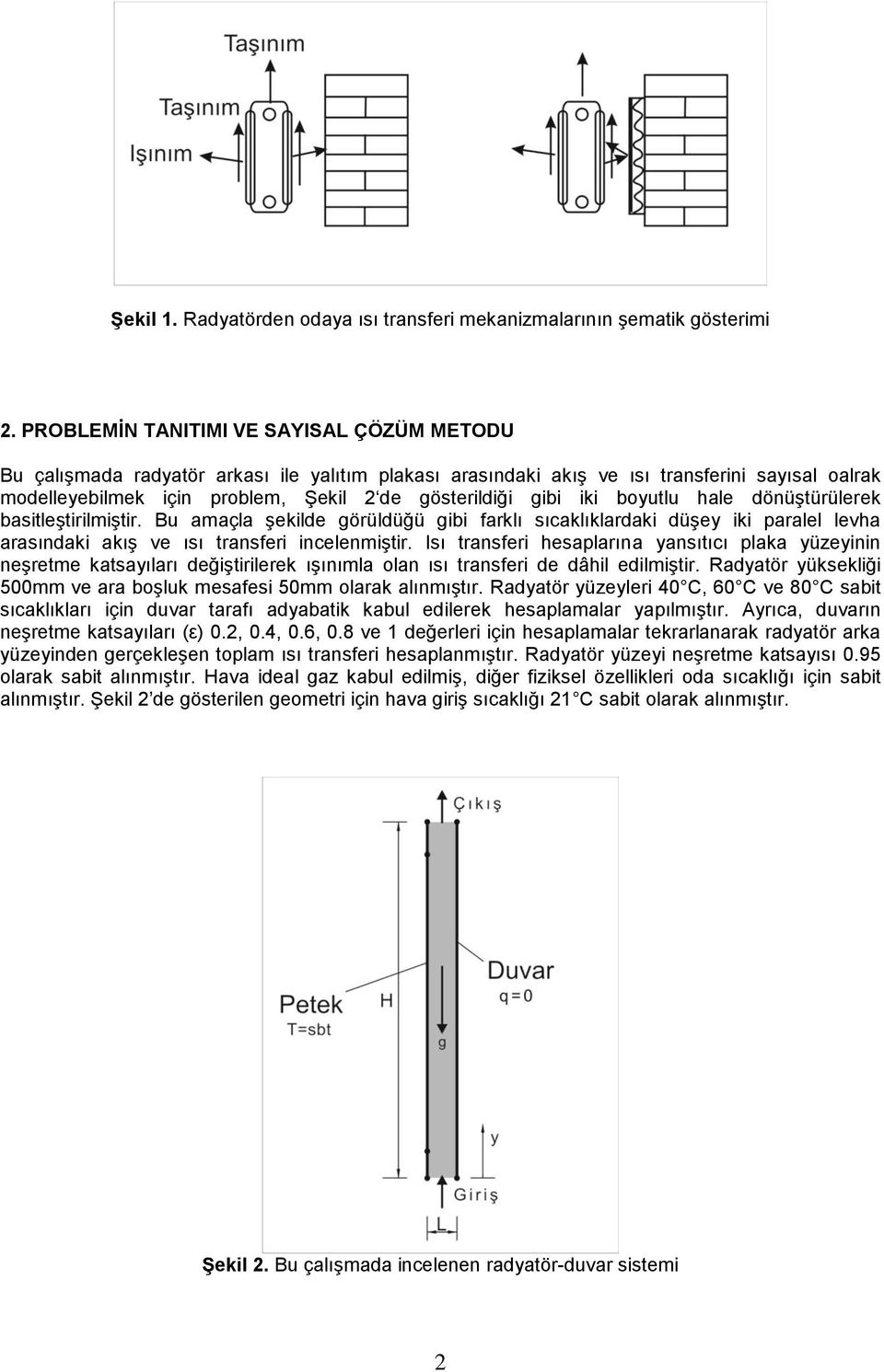 iki boyutlu hale dönüştürülerek basitleştirilmiştir. Bu amaçla şekilde görüldüğü gibi farklı sıcaklıklardaki düşey iki paralel levha arasındaki akış ve ısı transferi incelenmiştir.