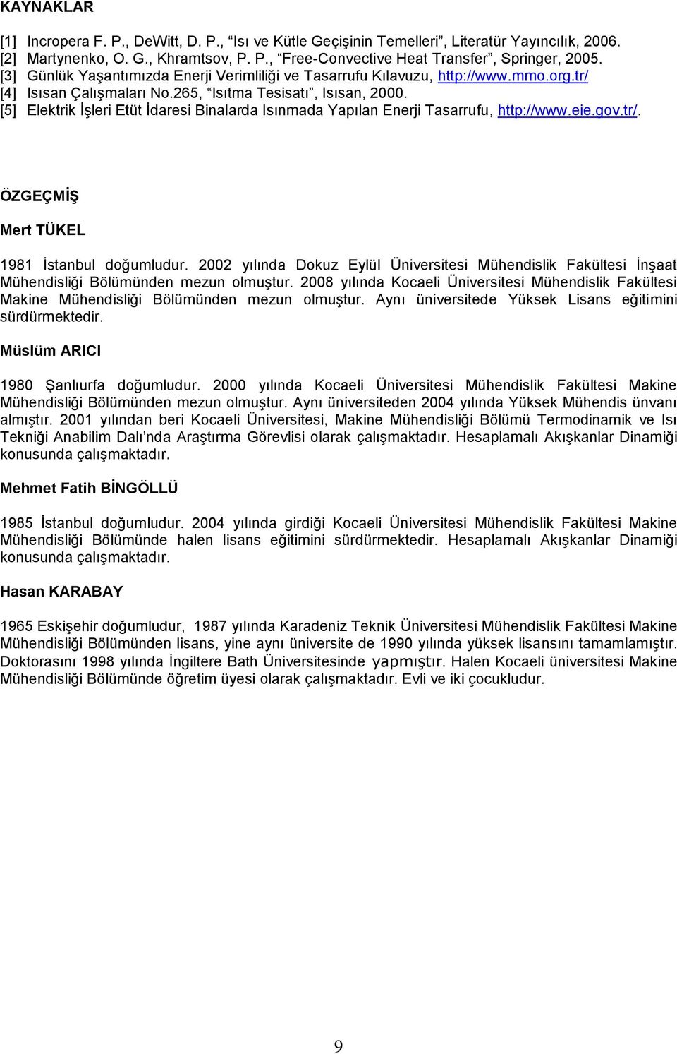 [5] Elektrik İşleri Etüt İdaresi Binalarda Isınmada Yapılan Enerji asarrufu, http://www.eie.gov.tr/. ÖZGEÇMİŞ Mert ÜKEL 1981 İstanbul doğumludur.