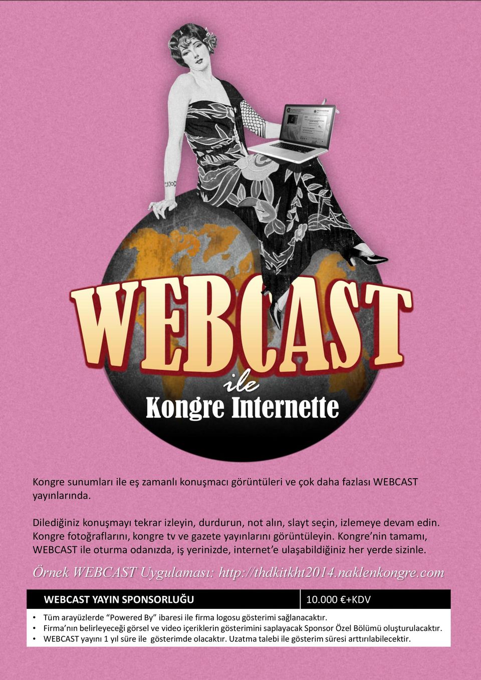 Örnek WEBCAST Uygulaması: http://thdkitkht2014.naklenkongre.com WEBCAST YAYIN SPONSORLUĞU 10.000 +KDV Tüm arayüzlerde Powered By ibaresi ile firma logosu gösterimi sağlanacaktır.