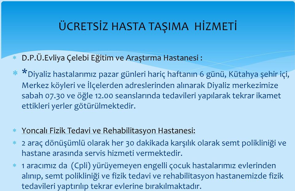 Yoncalı Fizik Tedavi ve Rehabilitasyon Hastanesi: 2 araç dönüşümlü olarak her 30 dakikada karşılık olarak semt polikliniği ve hastane arasında servis hizmeti vermektedir.