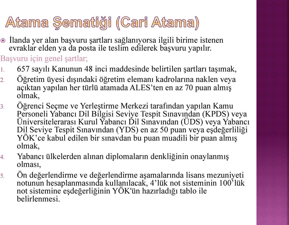 Öğretim üyesi dışındaki öğretim elemanı kadrolarına naklen veya açıktan yapılan her türlü atamada ALES ten en az 70 puan almış olmak, 3.