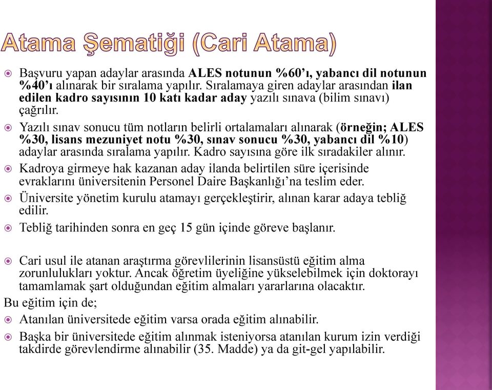 Yazılı sınav sonucu tüm notların belirli ortalamaları alınarak (örneğin; ALES %30, lisans mezuniyet notu %30, sınav sonucu %30, yabancı dil %10) adaylar arasında sıralama yapılır.