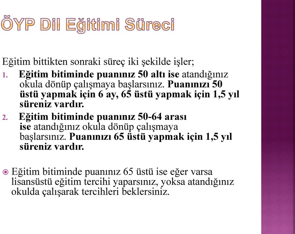 Puanınızı 50 üstü yapmak için 6 ay, 65 üstü yapmak için 1,5 yıl süreniz vardır. 2.