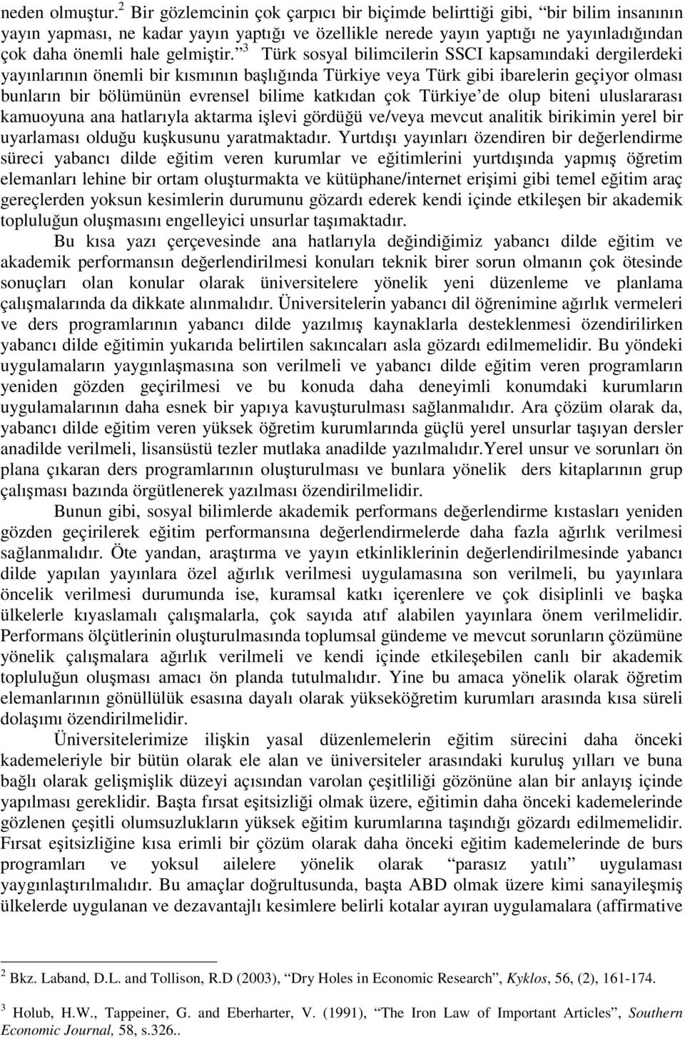3 Türk sosyal bilimcilerin SSCI kapsamındaki dergilerdeki yayınlarının önemli bir kısmının balıında Türkiye veya Türk gibi ibarelerin geçiyor olması bunların bir bölümünün evrensel bilime katkıdan
