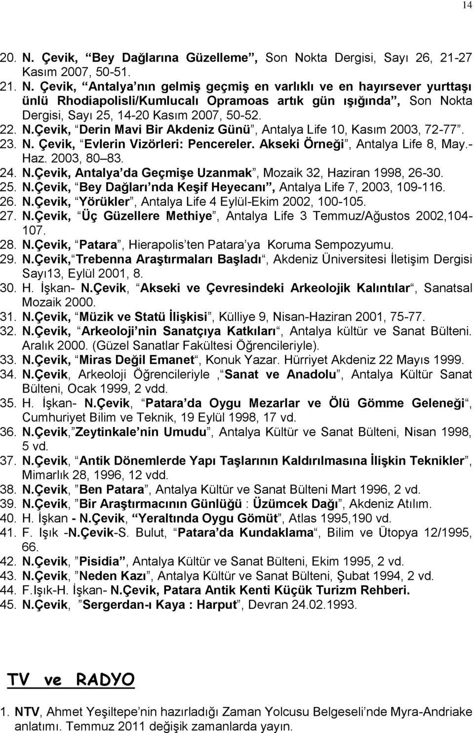 25. N.Çevik, Bey Dağları nda KeĢif Heyecanı, Antalya Life 7, 2003, 109-116. 26. N.Çevik, Yörükler, Antalya Life 4 Eylül-Ekim 2002, 100-105. 27. N.Çevik, Üç Güzellere Methiye, Antalya Life 3 Temmuz/Ağustos 2002,104-107.