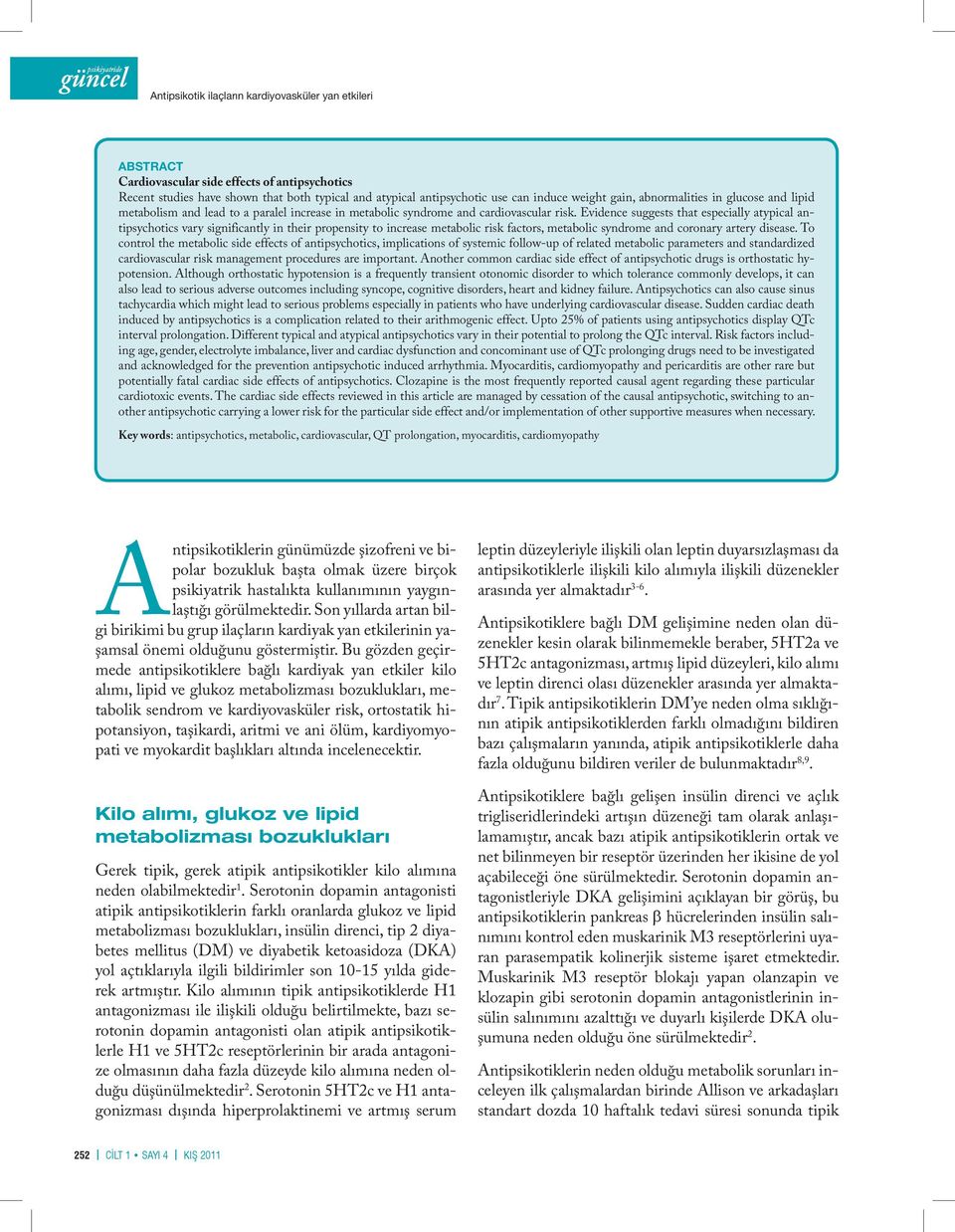 Evidence suggests that especially atypical antipsychotics vary significantly in their propensity to increase metabolic risk factors, metabolic syndrome and coronary artery disease.