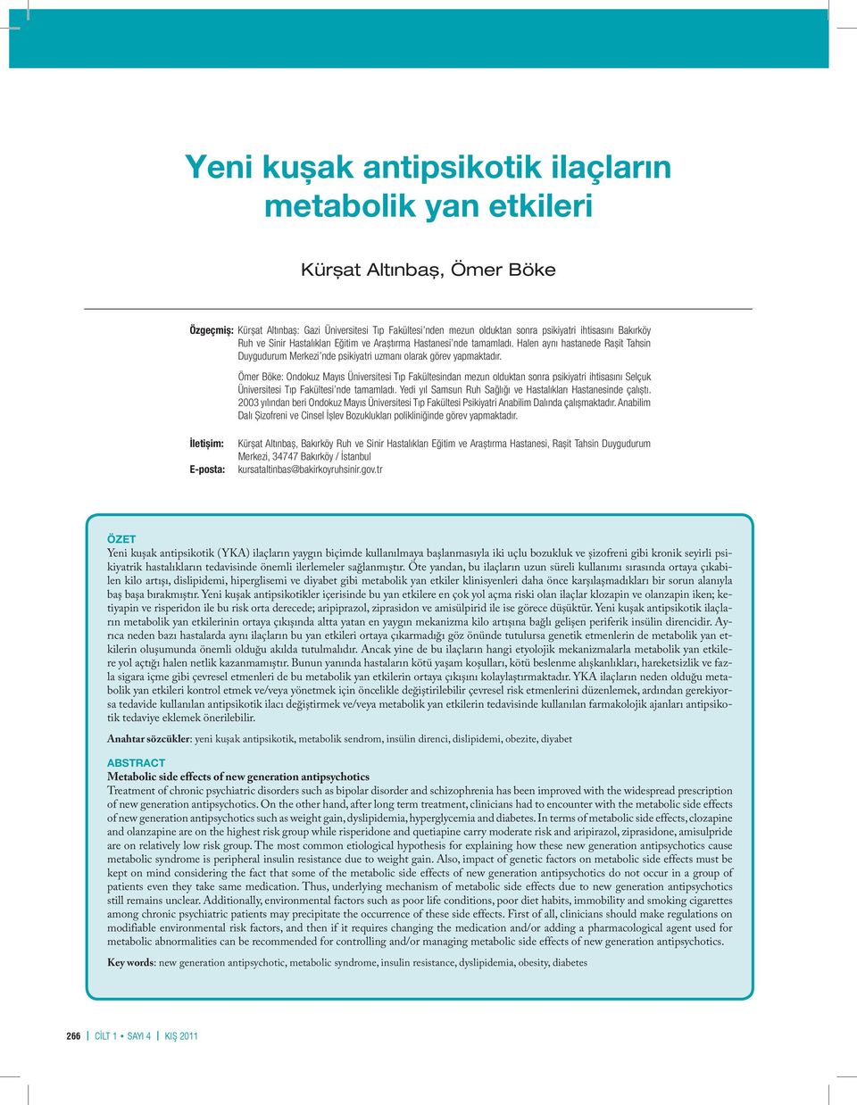 Ömer Böke: Ondokuz Mayıs Üniversitesi Tıp Fakültesindan mezun olduktan sonra psikiyatri ihtisasını Selçuk Üniversitesi Tıp Fakültesi nde tamamladı.