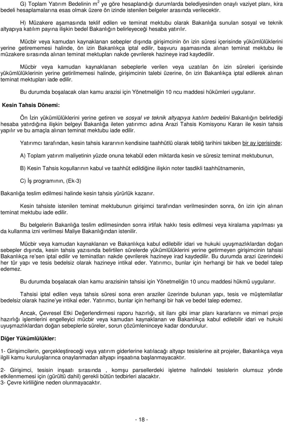 Mücbir veya kamudan kaynaklanan sebepler dışında girişimcinin ön izin süresi içerisinde yükümlülüklerini yerine getirememesi halinde, ön izin Bakanlıkça iptal edilir, başvuru aşamasında alınan