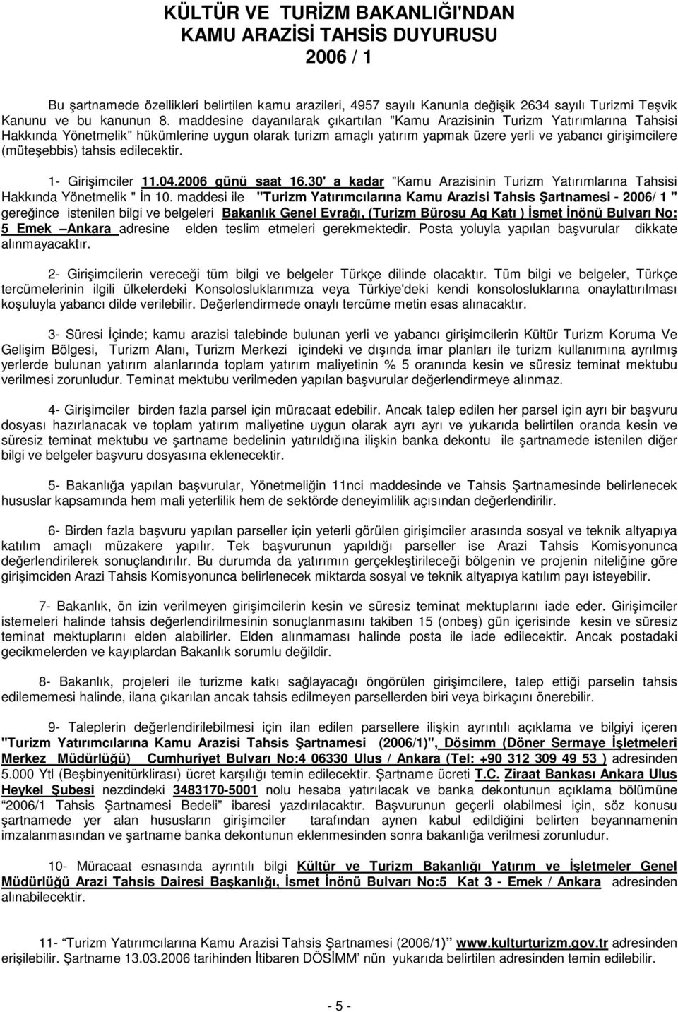 (müteşebbis) tahsis edilecektir. 1- Girişimciler 11.04.2006 günü saat 16.30' a kadar "Kamu Arazisinin Turizm Yatırımlarına Tahsisi Hakkında Yönetmelik " İn 10.