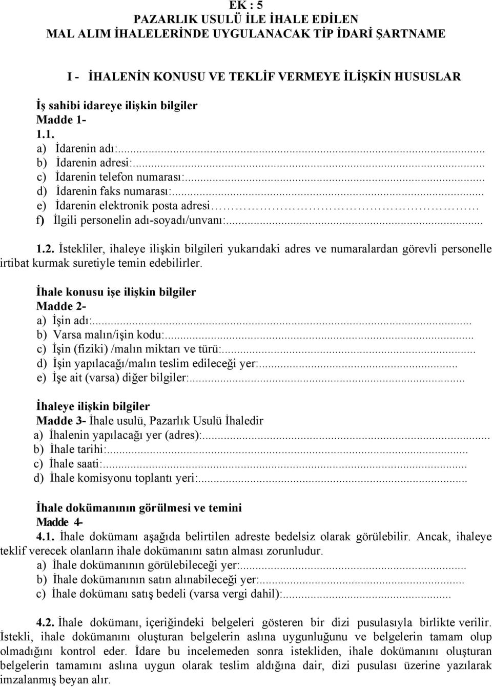 İstekliler, ihaleye ilişkin bilgileri yukarıdaki adres ve numaralardan görevli personelle irtibat kurmak suretiyle temin edebilirler. İhale konusu işe ilişkin bilgiler Madde 2- a) İşin adı:.