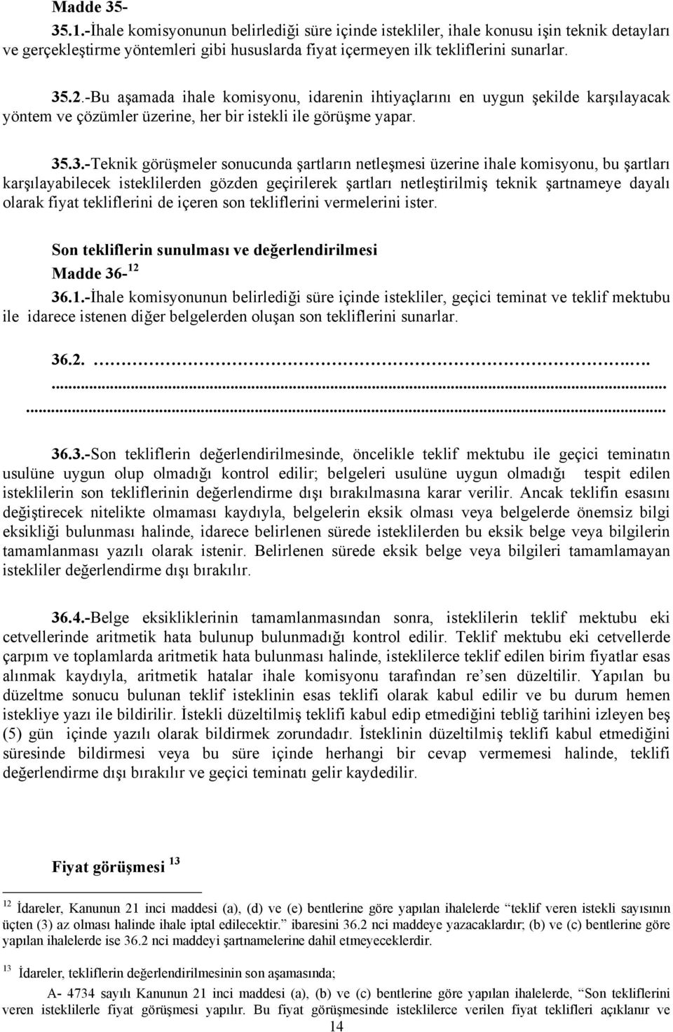 .3.-Teknik görüşmeler sonucunda şartların netleşmesi üzerine ihale komisyonu, bu şartları karşılayabilecek isteklilerden gözden geçirilerek şartları netleştirilmiş teknik şartnameye dayalı olarak