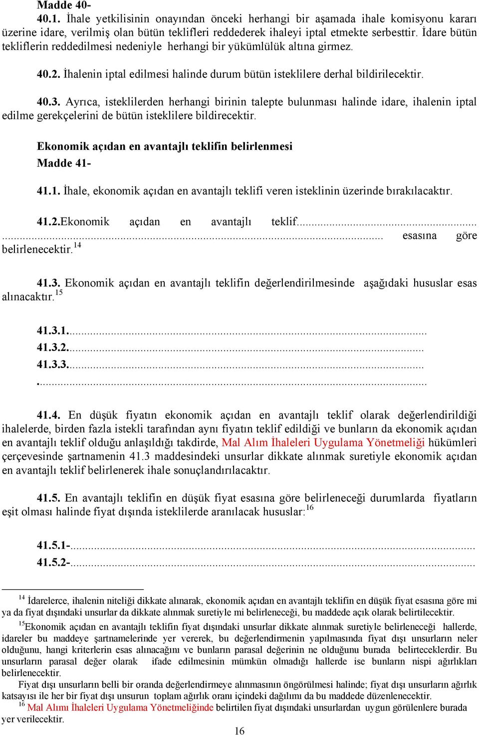 Ayrıca, isteklilerden herhangi birinin talepte bulunması halinde idare, ihalenin iptal edilme gerekçelerini de bütün isteklilere bildirecektir.