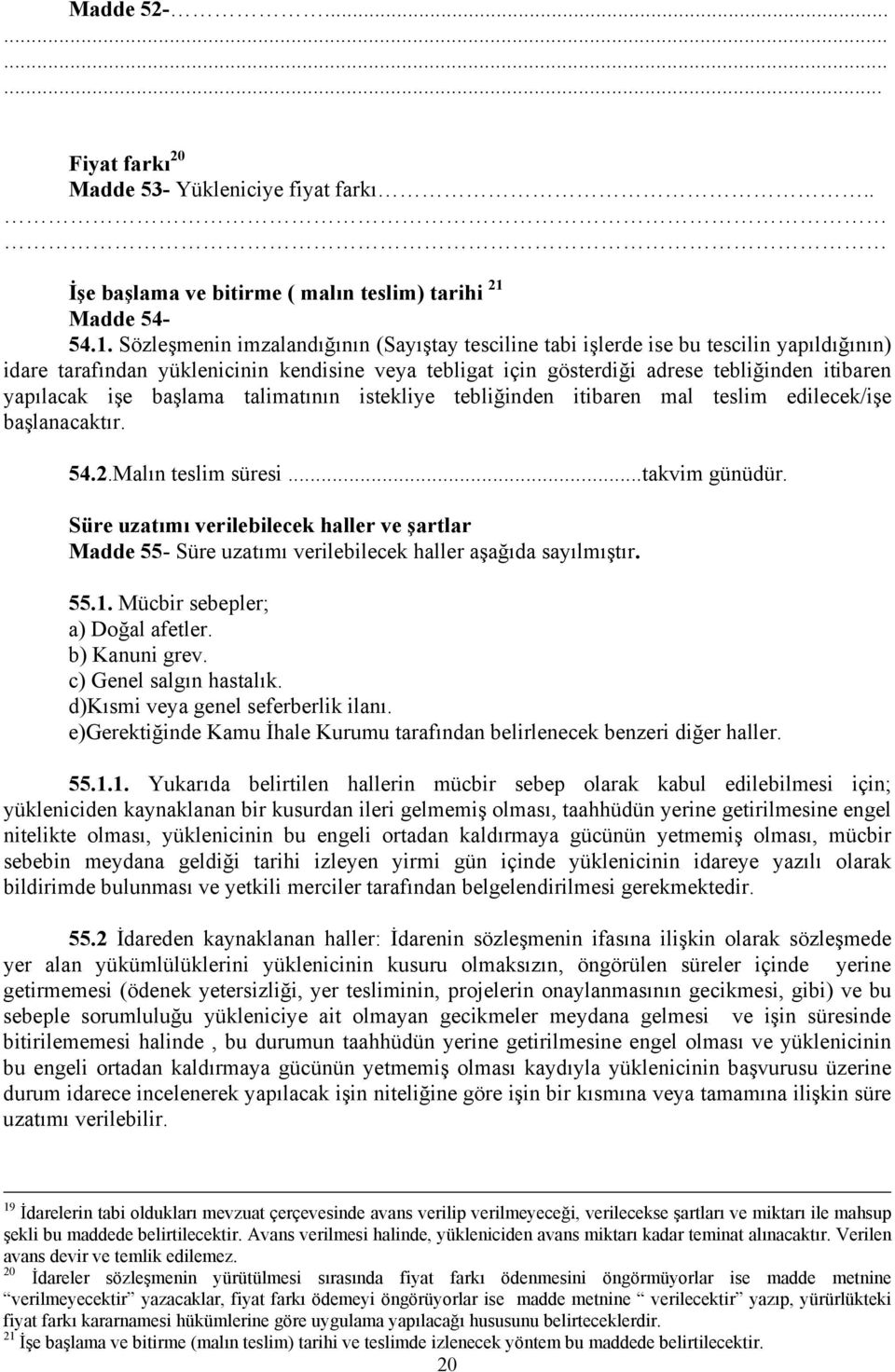 Sözleşmenin imzalandığının (Sayıştay tesciline tabi işlerde ise bu tescilin yapıldığının) idare tarafından yüklenicinin kendisine veya tebligat için gösterdiği adrese tebliğinden itibaren yapılacak