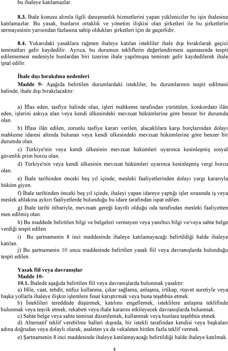 Yukarıdaki yasaklara rağmen ihaleye katılan istekliler ihale dışı bırakılarak geçici teminatları gelir kaydedilir.