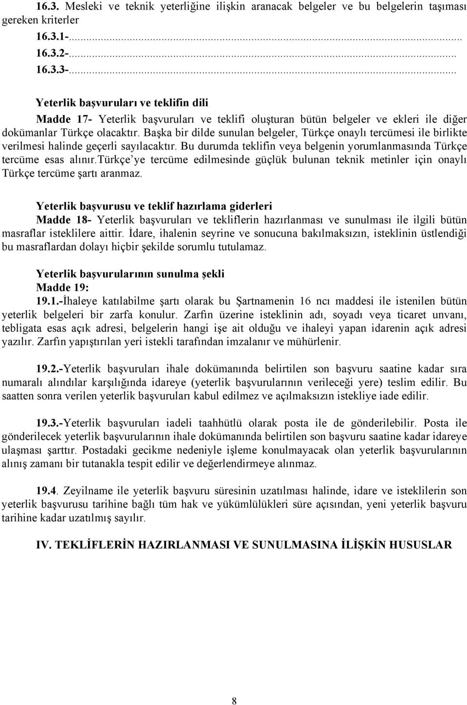 Başka bir dilde sunulan belgeler, Türkçe onaylı tercümesi ile birlikte verilmesi halinde geçerli sayılacaktır. Bu durumda teklifin veya belgenin yorumlanmasında Türkçe tercüme esas alınır.