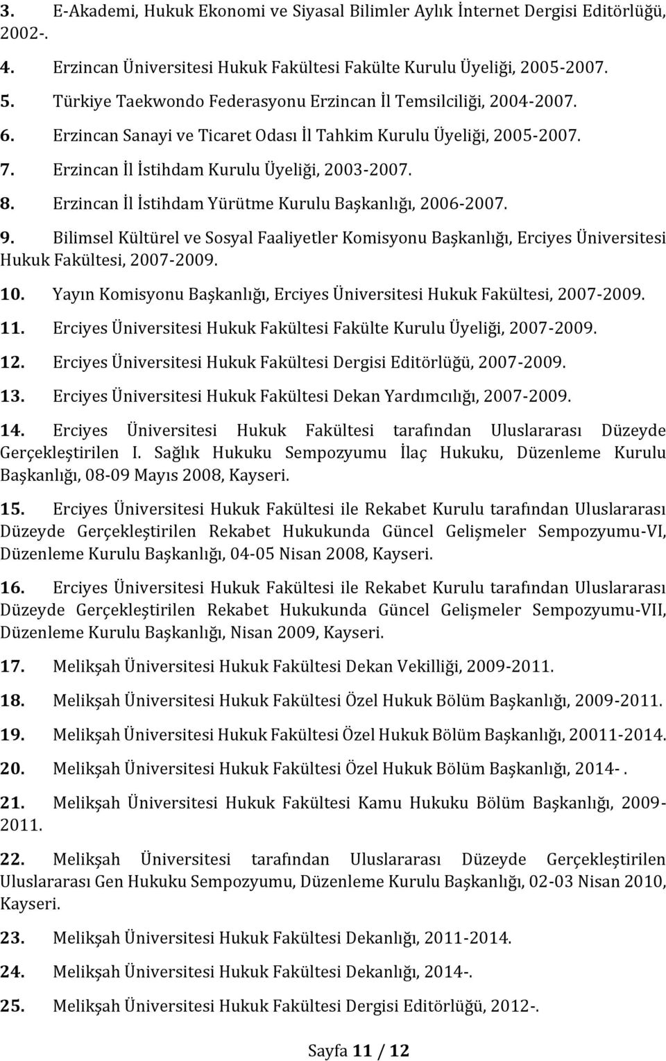 Erzincan İl İstihdam Yürütme Kurulu Başkanlığı, 2006-2007. 9. Bilimsel Kültürel ve Sosyal Faaliyetler Komisyonu Başkanlığı, Erciyes Üniversitesi Hukuk Fakültesi, 2007-2009. 10.
