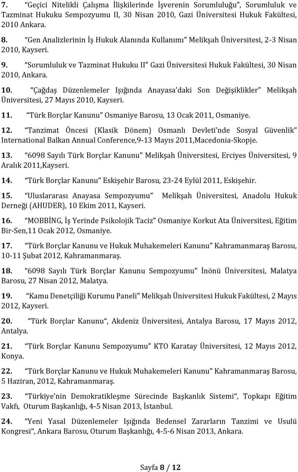 Çağdaş Düzenlemeler Işığında Anayasa daki Son Değişiklikler Melikşah Üniversitesi, 27 Mayıs 2010, Kayseri. 11. Türk Borçlar Kanunu Osmaniye Barosu, 13 Ocak 2011, Osmaniye. 12.