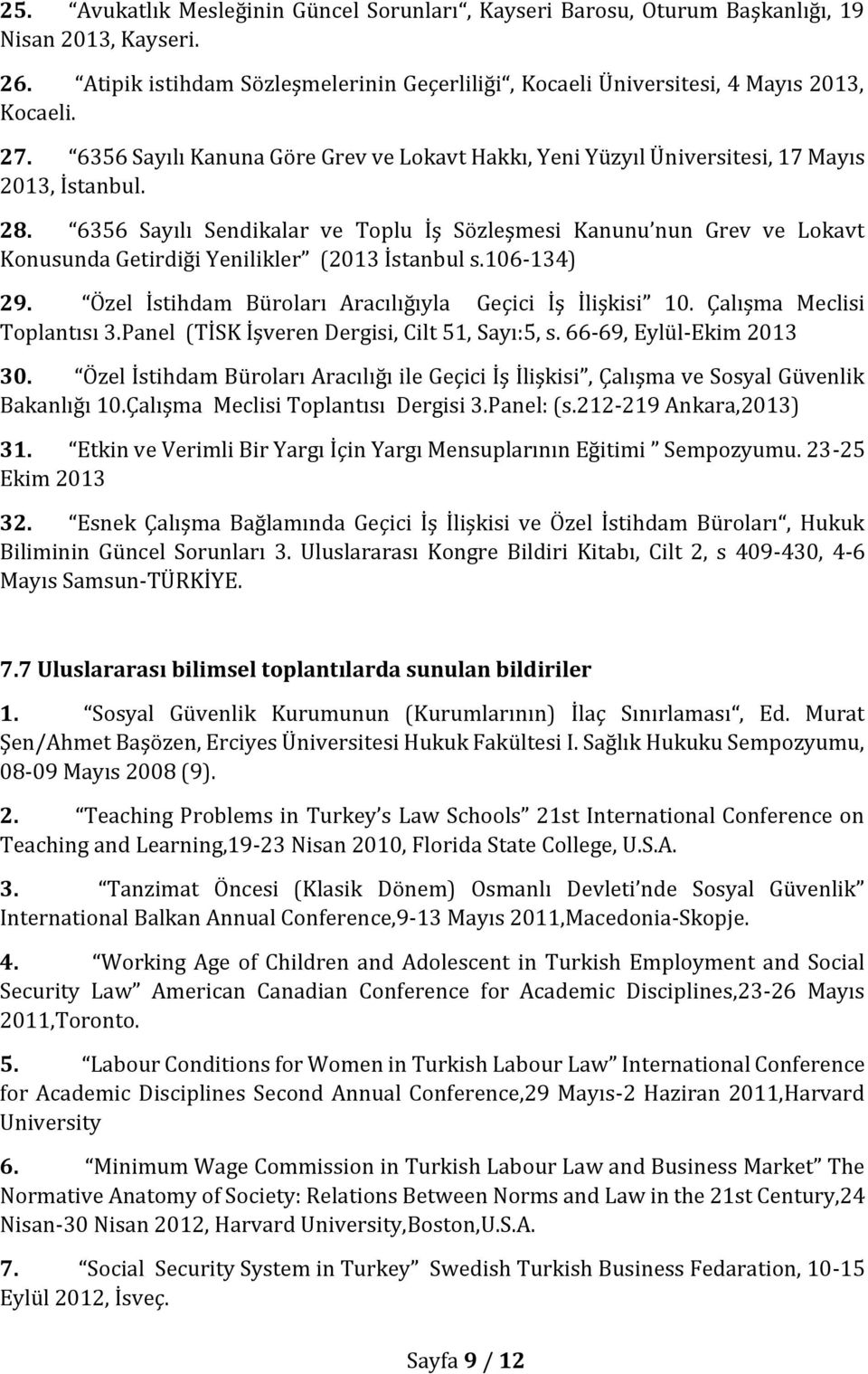 6356 Sayılı Sendikalar ve Toplu İş Sözleşmesi Kanunu nun Grev ve Lokavt Konusunda Getirdiği Yenilikler (2013 İstanbul s.106-134) 29. Özel İstihdam Büroları Aracılığıyla Geçici İş İlişkisi 10.
