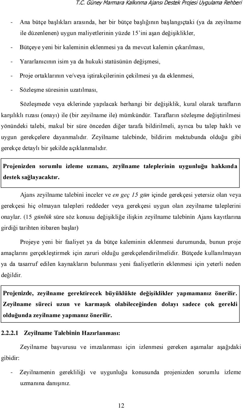 iştirakçilerinin çekilmesi ya da eklenmesi, - Sözleşme süresinin uzatılması, Sözleşmede veya eklerinde yapılacak herhangi bir değişiklik, kural olarak tarafların karşılıklı rızası (onayı) ile (bir