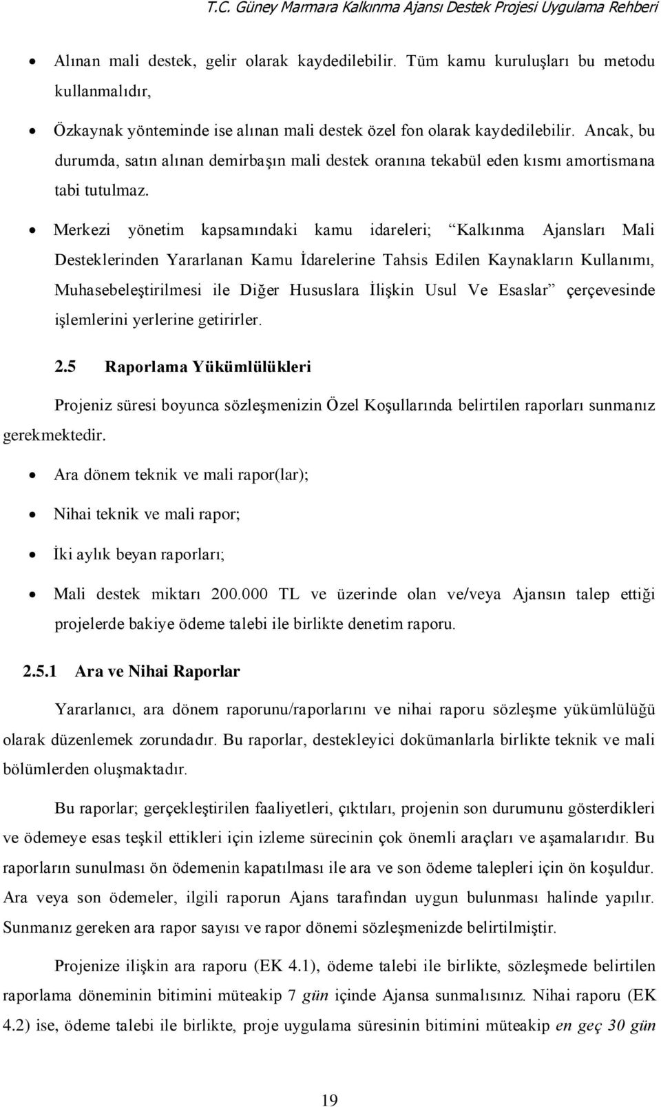 Ancak, bu durumda, satın alınan demirbaşın mali destek oranına tekabül eden kısmı amortismana tabi tutulmaz.