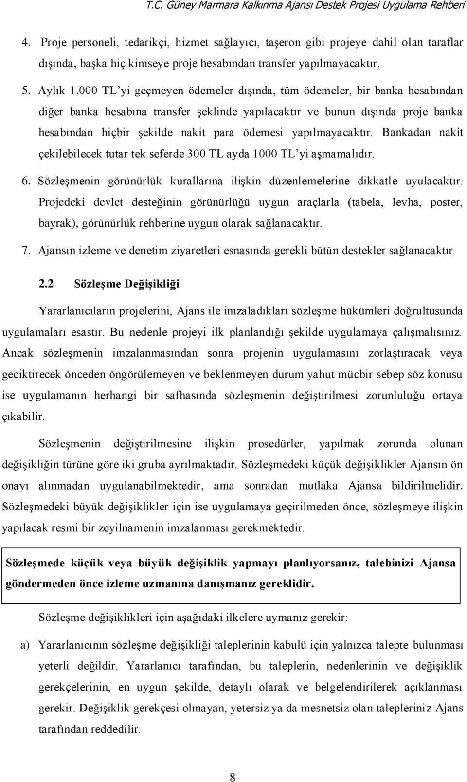 000 TL yi geçmeyen ödemeler dışında, tüm ödemeler, bir banka hesabından diğer banka hesabına transfer şeklinde yapılacaktır ve bunun dışında proje banka hesabından hiçbir şekilde nakit para ödemesi