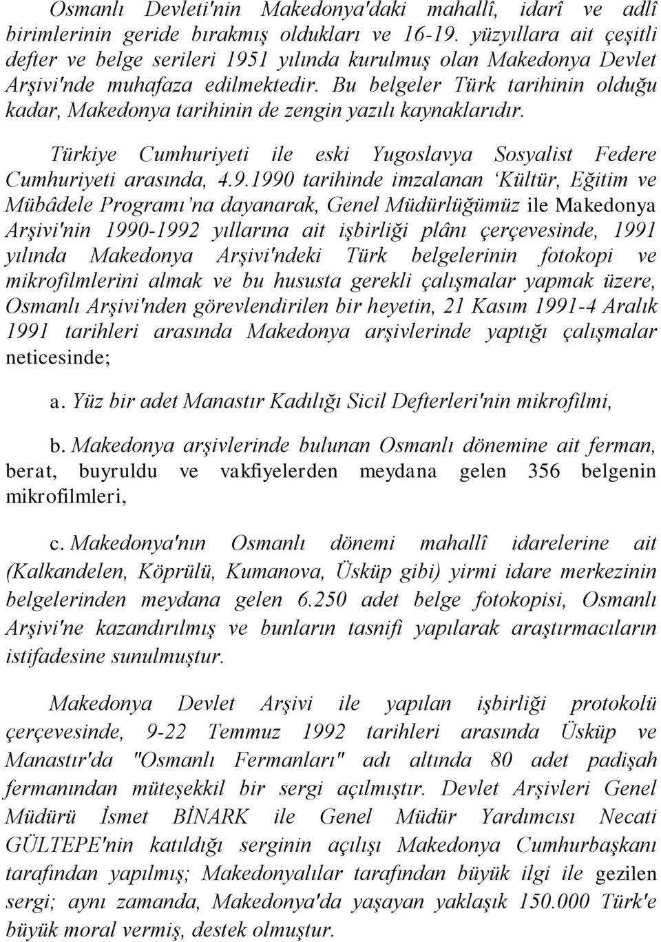 Bu belgeler Türk tarihinin olduğu kadar, Makedonya tarihinin de zengin yazılı kaynaklarıdır. Türkiye Cumhuriyeti ile eski Yugoslavya Sosyalist Federe Cumhuriyeti arasında, 4.9.