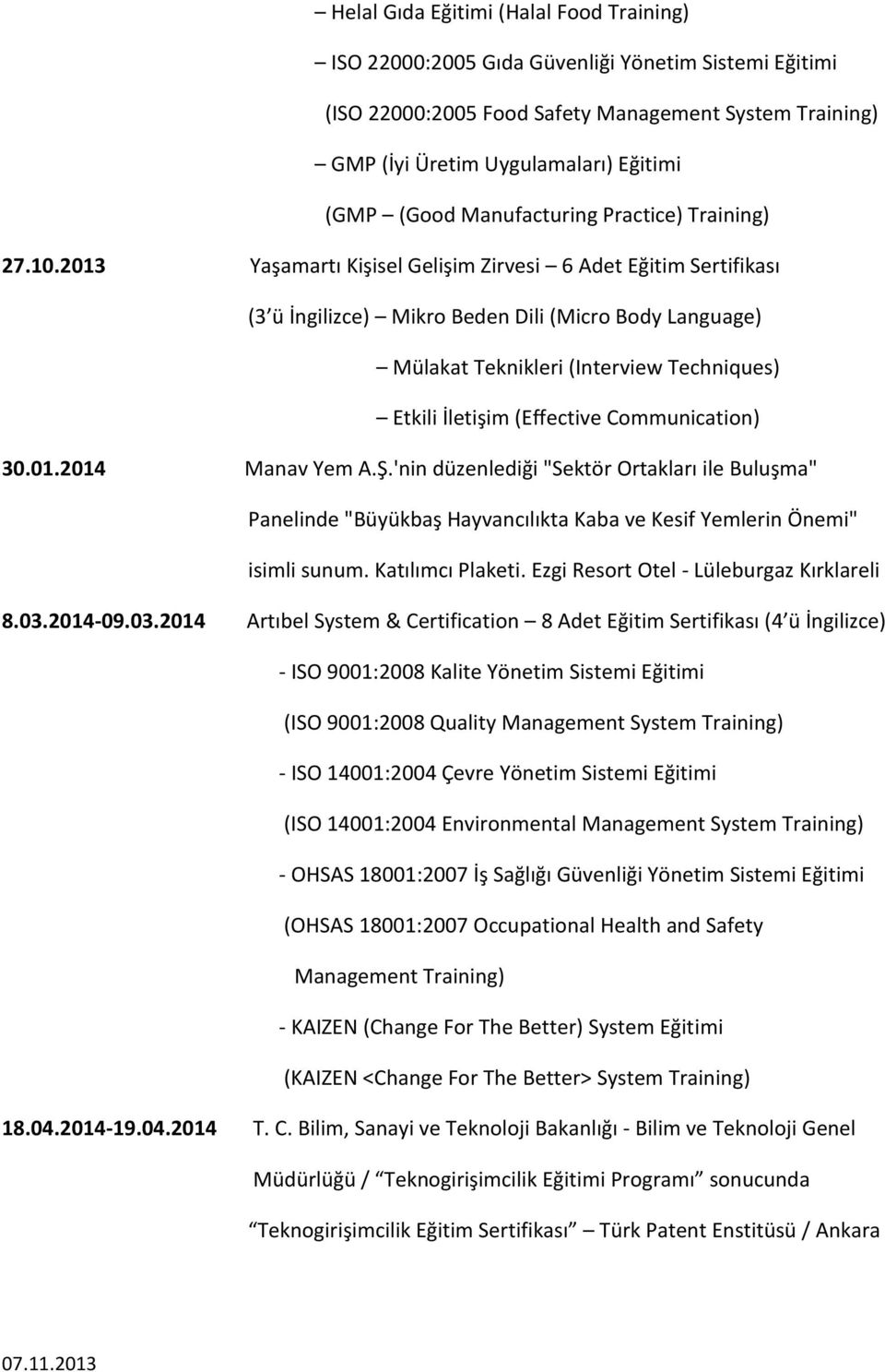 2013 Yaşamartı Kişisel Gelişim Zirvesi 6 Adet Eğitim Sertifikası (3 ü İngilizce) Mikro Beden Dili (Micro Body Language) Mülakat Teknikleri (Interview Techniques) Etkili İletişim (Effective