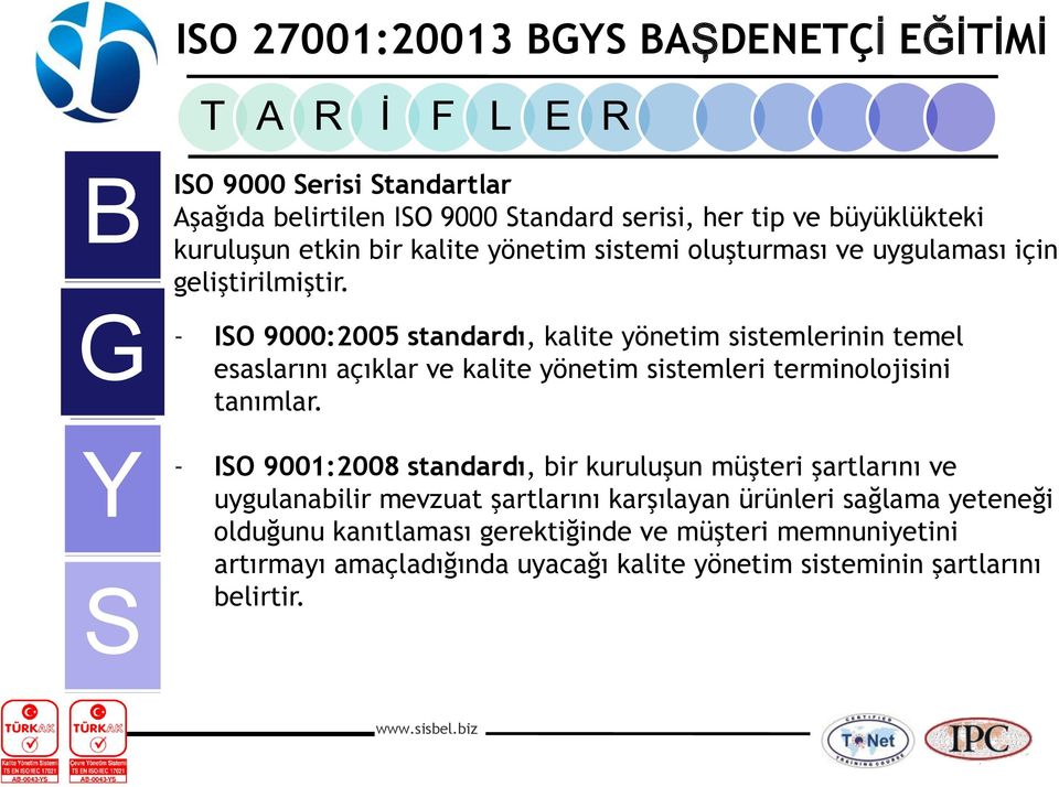 - IO 9000:2005 standardı, kalite yönetim sistemlerinin temel esaslarını açıklar ve kalite yönetim sistemleri terminolojisini tanımlar.