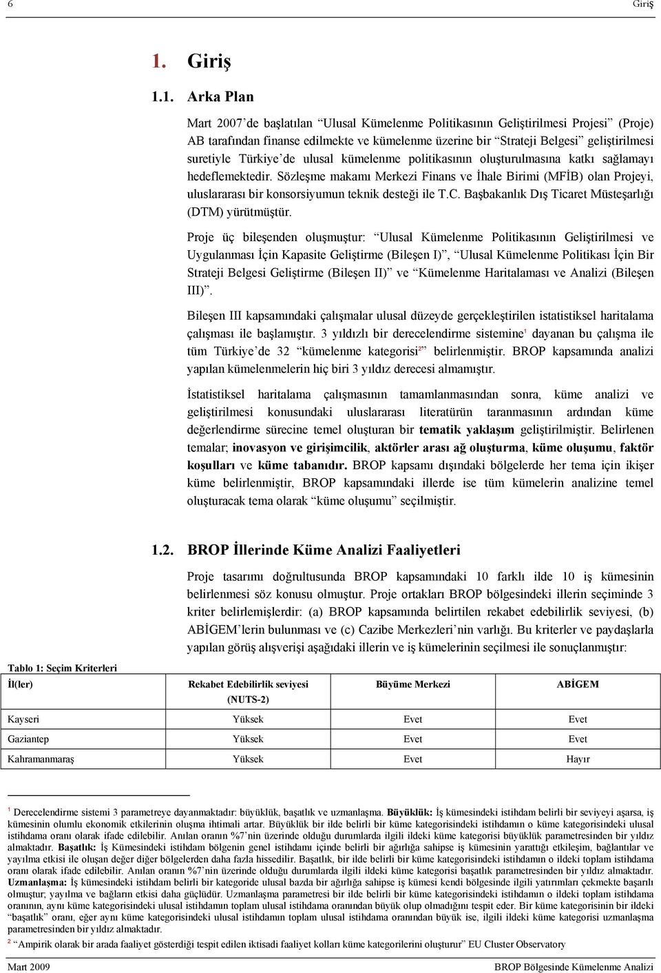 1. Arka Plan Mart 2007 de başlatılan Ulusal Kümelenme Politikasının Geliştirilmesi Projesi (Proje) AB tarafından finanse edilmekte ve kümelenme üzerine bir Strateji Belgesi geliştirilmesi suretiyle