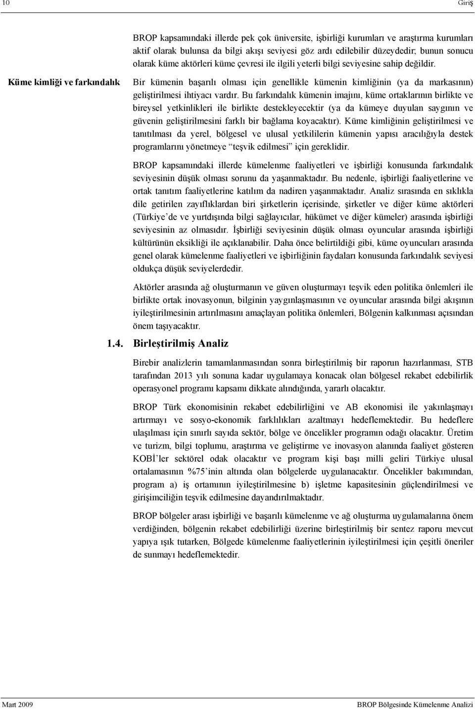 Küme kimliği ve farkındalık Bir kümenin başarılı olması için genellikle kümenin kimliğinin (ya da markasının) geliştirilmesi ihtiyacı vardır.