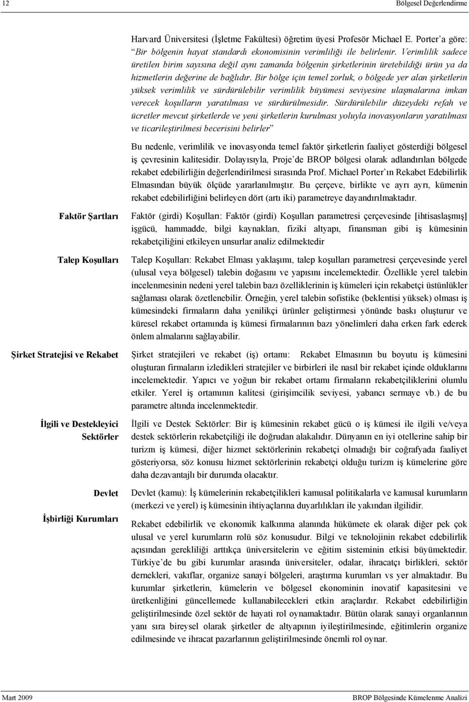 Bir bölge için temel zorluk, o bölgede yer alan şirketlerin yüksek verimlilik ve sürdürülebilir verimlilik büyümesi seviyesine ulaşmalarına imkan verecek koşulların yaratılması ve sürdürülmesidir.